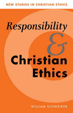 Responsibility and Christian Ethics de William Schweiker