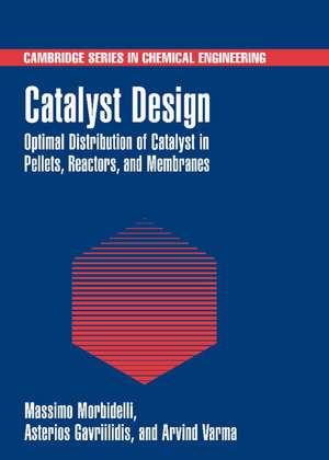 Catalyst Design: Optimal Distribution of Catalyst in Pellets, Reactors, and Membranes de Massimo Morbidelli