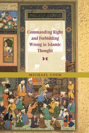 Commanding Right and Forbidding Wrong in Islamic Thought de Michael Cook
