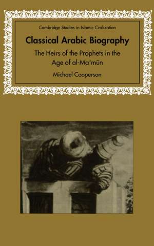 Classical Arabic Biography: The Heirs of the Prophets in the Age of al-Ma'mun de Michael Cooperson