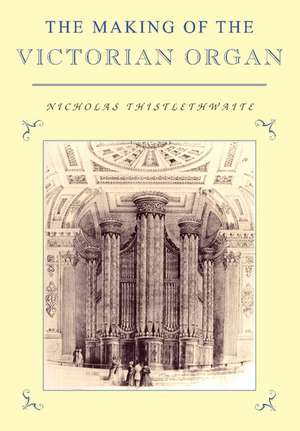 The Making of the Victorian Organ de Nicholas Thistlethwaite