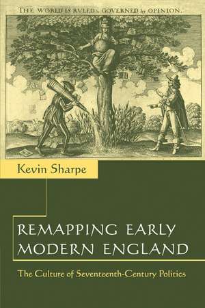 Remapping Early Modern England: The Culture of Seventeenth-Century Politics de Kevin Sharpe