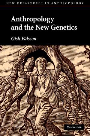 Anthropology and the New Genetics de Gísli Pálsson