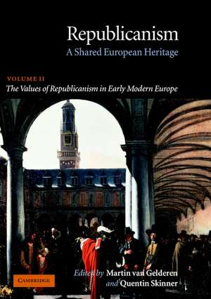 Republicanism: Volume 2, The Values of Republicanism in Early Modern Europe: A Shared European Heritage de Martin van Gelderen