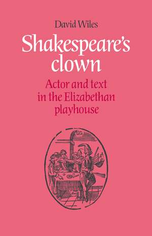 Shakespeare's Clown: Actor and Text in the Elizabethan Playhouse de David Wiles