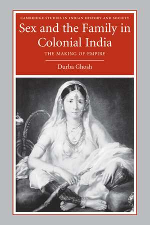 Sex and the Family in Colonial India: The Making of Empire de Durba Ghosh