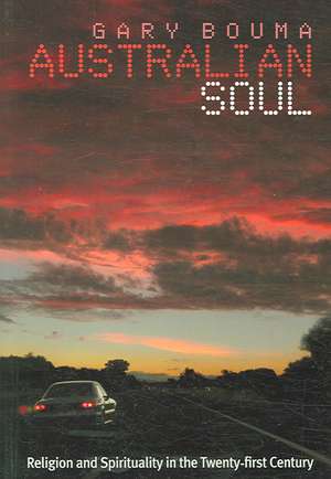 Australian Soul: Religion and Spirituality in the 21st Century de Gary Bouma