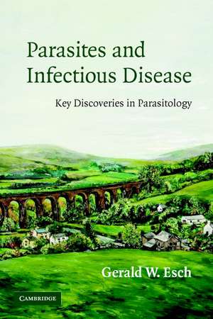 Parasites and Infectious Disease: Discovery by Serendipity and Otherwise de Gerald Esch