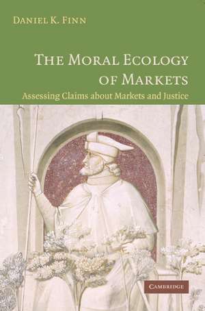 The Moral Ecology of Markets: Assessing Claims about Markets and Justice de Daniel Finn