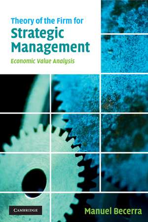 Theory of the Firm for Strategic Management: Economic Value Analysis de Manuel Becerra