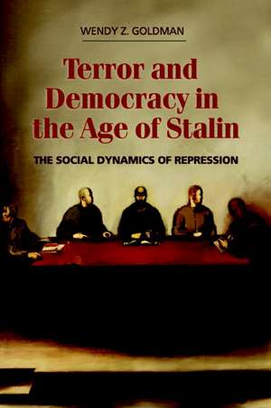 Terror and Democracy in the Age of Stalin: The Social Dynamics of Repression de Wendy Z. Goldman