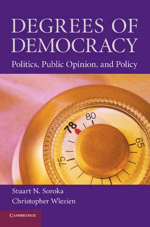 Degrees of Democracy: Politics, Public Opinion, and Policy de Stuart N. Soroka