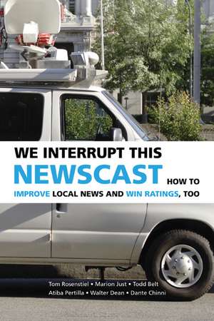 We Interrupt This Newscast: How to Improve Local News and Win Ratings, Too de Tom Rosenstiel