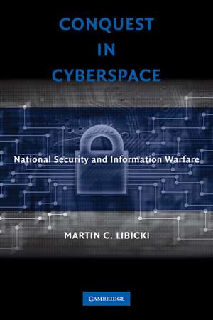 Conquest in Cyberspace: National Security and Information Warfare de Martin C. Libicki