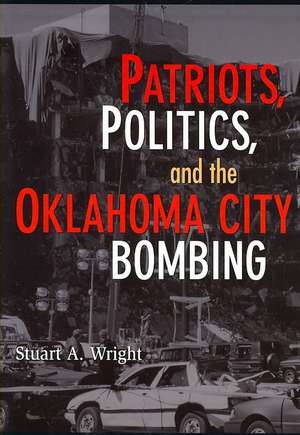 Patriots, Politics, and the Oklahoma City Bombing de Stuart A. Wright