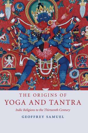 The Origins of Yoga and Tantra: Indic Religions to the Thirteenth Century de Geoffrey Samuel