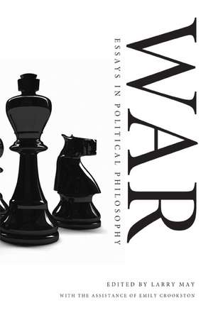 War: Essays in Political Philosophy de Larry May