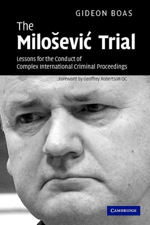 The Milošević Trial: Lessons for the Conduct of Complex International Criminal Proceedings de Gideon Boas