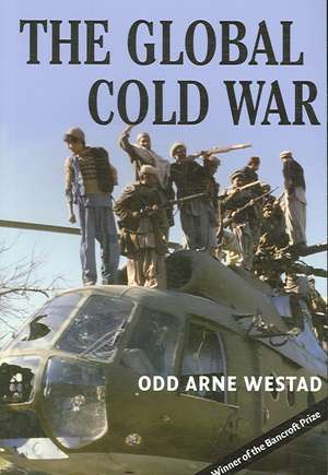 The Global Cold War: Third World Interventions and the Making of Our Times de Odd Arne Westad