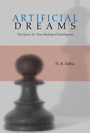 Artificial Dreams: The Quest for Non-Biological Intelligence de H. R. Ekbia