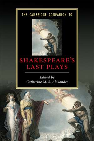 The Cambridge Companion to Shakespeare's Last Plays de Catherine M. S. Alexander