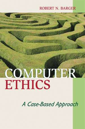 Computer Ethics: A Case-based Approach de Robert N. Barger