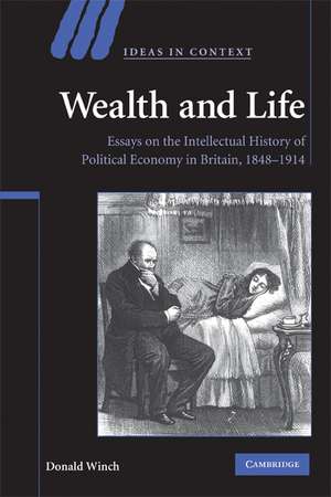 Wealth and Life: Essays on the Intellectual History of Political Economy in Britain, 1848–1914 de Donald Winch