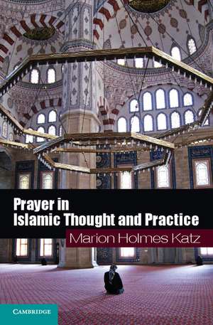 Prayer in Islamic Thought and Practice de Marion Holmes Katz