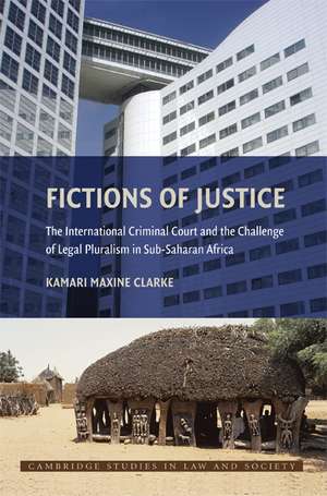 Fictions of Justice: The International Criminal Court and the Challenge of Legal Pluralism in Sub-Saharan Africa de Kamari Maxine Clarke