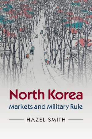 North Korea: Markets and Military Rule de Hazel Smith