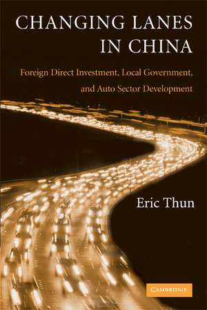 Changing Lanes in China: Foreign Direct Investment, Local Governments, and Auto Sector Development de Eric Thun