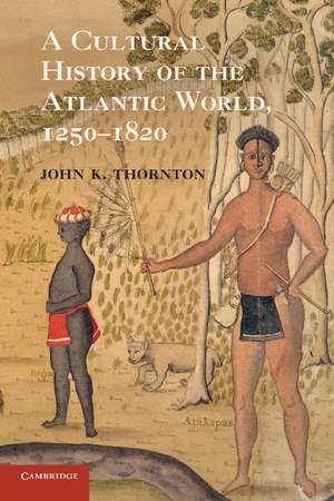 A Cultural History of the Atlantic World, 1250–1820 de John K. Thornton