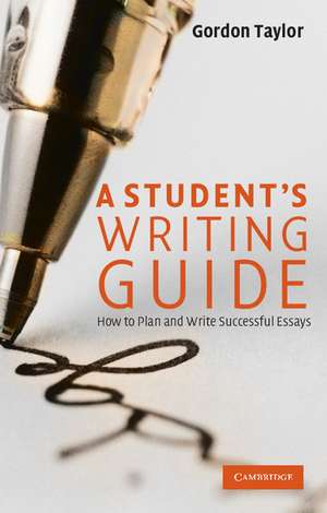 A Student's Writing Guide: How to Plan and Write Successful Essays de Gordon Taylor