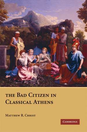 The Bad Citizen in Classical Athens de Matthew R. Christ