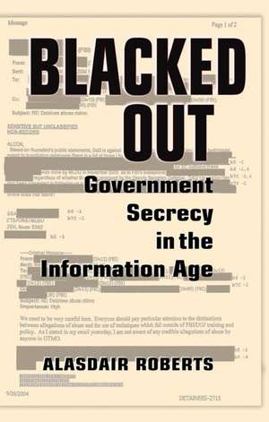 Blacked Out: Government Secrecy in the Information Age de Alasdair Roberts