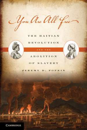 You Are All Free: The Haitian Revolution and the Abolition of Slavery de Jeremy D. Popkin