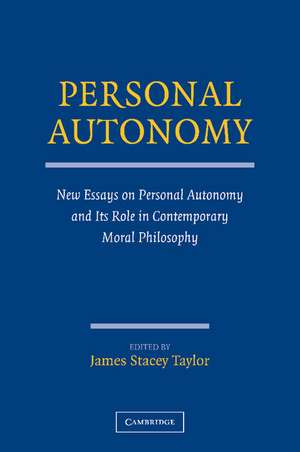 Personal Autonomy: New Essays on Personal Autonomy and its Role in Contemporary Moral Philosophy de James Stacey Taylor