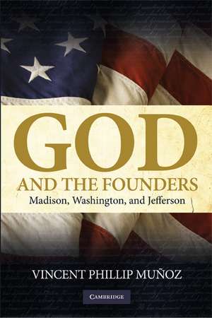 God and the Founders: Madison, Washington, and Jefferson de Vincent Phillip Muñoz