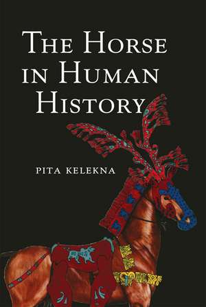 The Horse in Human History de Pita Kelekna