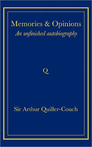 Memories and Opinions: An Unfinished Autobiography de Arthur Quiller-Couch