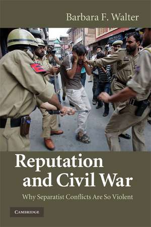 Reputation and Civil War: Why Separatist Conflicts Are So Violent de Barbara F. Walter