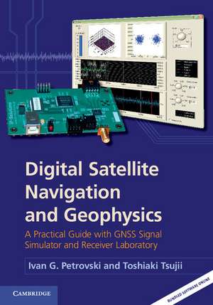 Digital Satellite Navigation and Geophysics: A Practical Guide with GNSS Signal Simulator and Receiver Laboratory de Ivan G. Petrovski