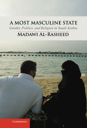 A Most Masculine State: Gender, Politics and Religion in Saudi Arabia de Madawi Al-Rasheed