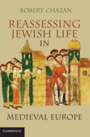 Reassessing Jewish Life in Medieval Europe de Robert Chazan