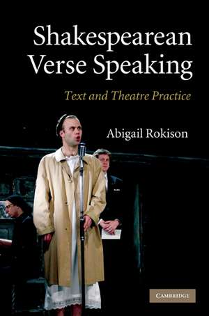 Shakespearean Verse Speaking: Text and Theatre Practice de Abigail Rokison