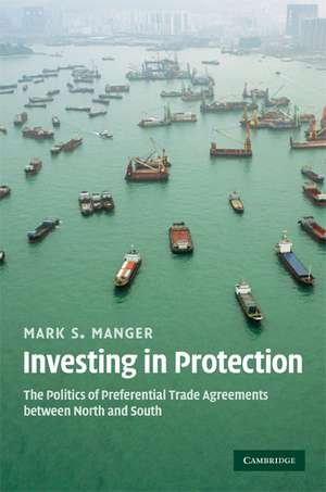 Investing in Protection: The Politics of Preferential Trade Agreements between North and South de Mark S. Manger