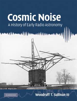 Cosmic Noise: A History of Early Radio Astronomy de Woodruff T. Sullivan, III