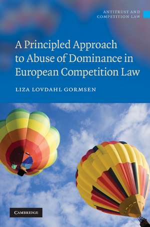 A Principled Approach to Abuse of Dominance in European Competition Law de Liza Lovdahl Gormsen