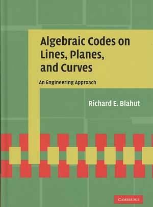 Algebraic Codes on Lines, Planes, and Curves: An Engineering Approach de Richard E. Blahut