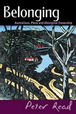 Belonging: Australians, Place and Aboriginal Ownership de Peter Read